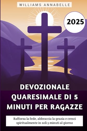 Devozionale Quaresimale Di 5 Minuti Per Ragazze 2025: Rafforza la fede, abbraccia la grazia e cresci spiritualmente in soli 5 minuti al giorno von Independently published