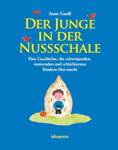 Der Junge in der Nussschale: Eine Geschichte, die schweigenden, stotternden und schüchternen Kindern Mut macht von Iskopress Verlags GmbH