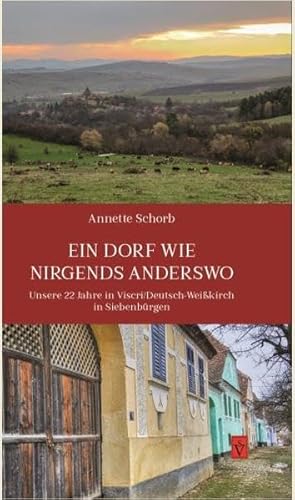 Ein Dorf wie nirgends anderswo: Unsere 22 Jahre in Viscri / Deutsch-Weißkirch in Siebenbürgen von Schiller Verlag