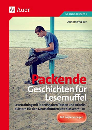 Packende Geschichten für Lesemuffel: Lesetraining mit lebensnahen Texten und Arbeits- blättern für den Deutschunterricht Klassen 7-10 von Auer Verlag i.d.AAP LW