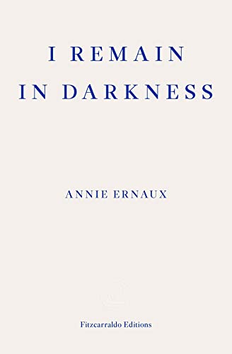 I Remain in Darkness: Annie Ernaux von Fitzcarraldo Editions