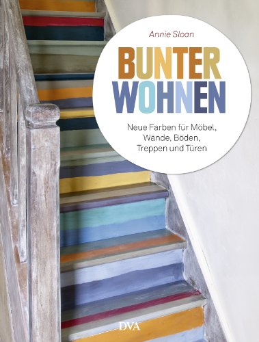 Bunter wohnen: Neue Farben für Möbel, Wände, Böden, Treppen und Türen von DVA Dt.Verlags-Anstalt