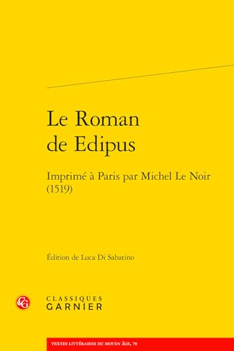 Le Roman De Edipus: Imprime a Paris Par Michel Le Noir (1519) (Le Moyen Age Dans Les Imprimes, 3, Band 3) von Classiques Garnier