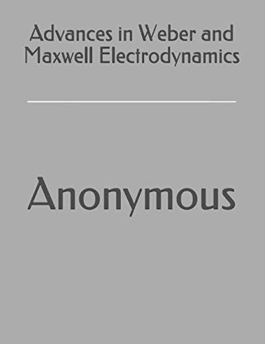Advances in Weber and Maxwell Electrodynamics