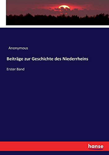 Beiträge zur Geschichte des Niederrheins: Erster Band von Hansebooks