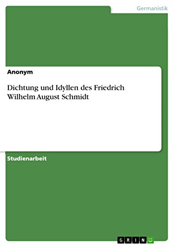 Dichtung und Idyllen des Friedrich Wilhelm August Schmidt von GRIN Verlag