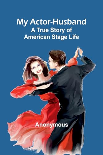My Actor-Husband: A true story of American stage life von Alpha Edition