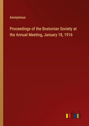 Proceedings of the Bostonian Society at the Annual Meeting, January 18, 1916