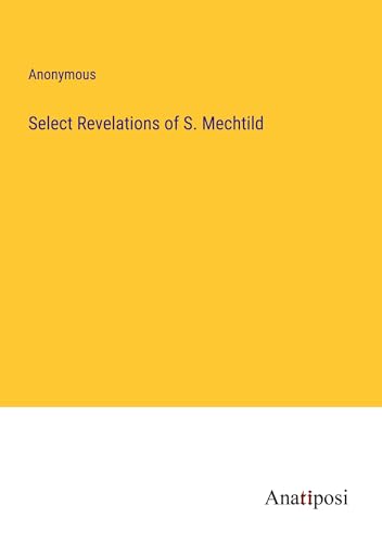 Select Revelations of S. Mechtild von Anatiposi Verlag