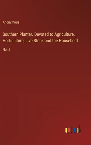 Southern Planter. Devoted to Agriculture, Horticulture, Live Stock and the Household: No. 5 von Outlook Verlag