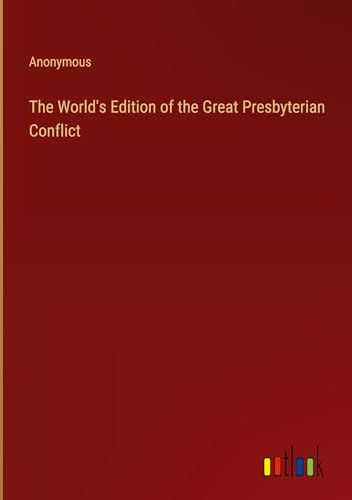 The World's Edition of the Great Presbyterian Conflict