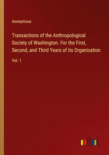 Transactions of the Anthropological Society of Washington. For the First, Second, and Third Years of its Organization: Vol. 1
