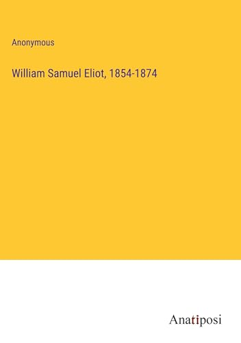 William Samuel Eliot, 1854-1874 von Anatiposi Verlag