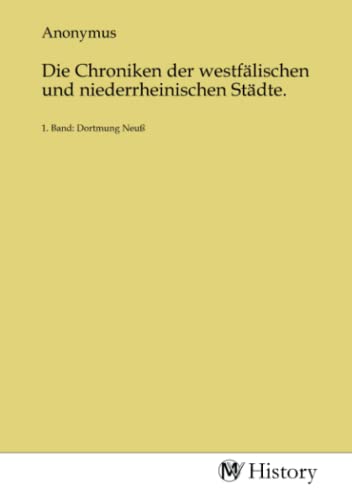 Die Chroniken der westfälischen und niederrheinischen Städte.: 1. Band: Dortmung Neuß