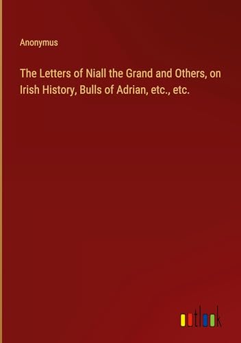 The Letters of Niall the Grand and Others, on Irish History, Bulls of Adrian, etc., etc. von Outlook Verlag