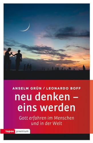 neu denken - eins werden: Gott erfahren im Menschen und in der Welt (topos premium)