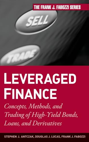 Leveraged Finance: Concepts, Methods, and Trading of High-Yield Bonds, Loans, and Derivatives (Frank J. Fabozzi Series, Band 189)