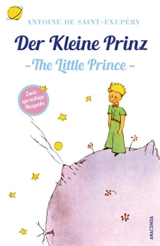 Der Kleine Prinz / The Little Prince: Deutsch Englisch Zweisprachige Lektüre / Parallel gesetzter Text / Klassiker lesen und dabei Englisch lernen ... Ausgaben ("Der Kleine Prinz"), Band 3) von ANACONDA