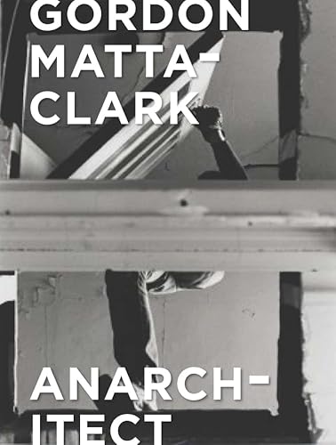 Gordon Matta-Clark: Anarchitect von Yale University Press