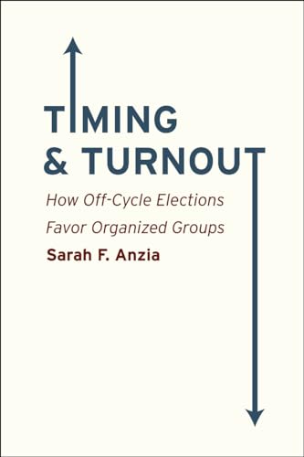 Timing and Turnout: How Off-Cycle Elections Favor Organized Groups von University of Chicago Press