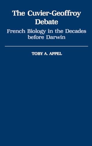 The Cuvier-Geoffroy Debate: French Biology in the Decades Before Darwin (Monographs on the History and Philosophy of Biology)