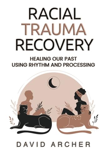 Racial Trauma Recovery: Healing Our Past Using Rhythm and Processing von Each One Teach One Publications