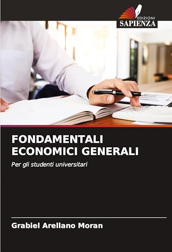 FONDAMENTALI ECONOMICI GENERALI: Per gli studenti universitari von Edizioni Sapienza