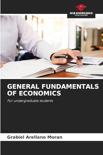 GENERAL FUNDAMENTALS OF ECONOMICS: For undergraduate students von Our Knowledge Publishing