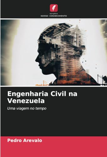 Engenharia Civil na Venezuela: Uma viagem no tempo von Edições Nosso Conhecimento