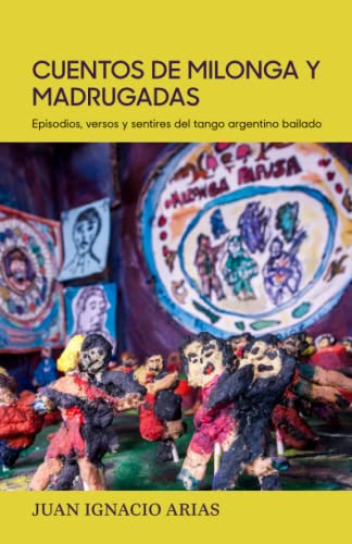 Cuentos de milonga y madrugadas: Episodios, versos y sentires del tango argentino bailado