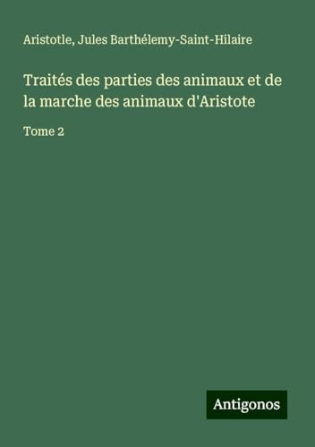 Traités des parties des animaux et de la marche des animaux d'Aristote: Tome 2 von Antigonos Verlag