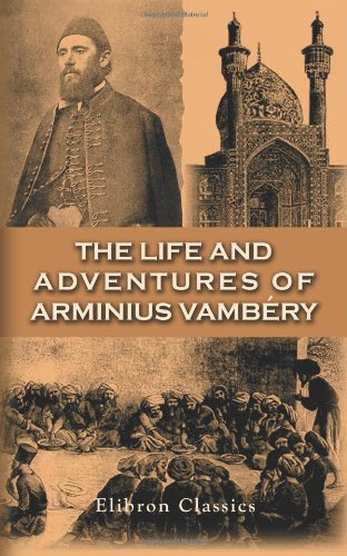 The Life and Adventures of Arminius Vambéry: Written by Himself. With an Appreciation by Max Nordau von Adamant Media Corporation