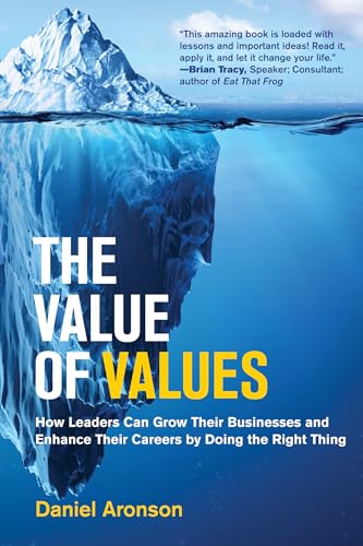 The Value of Values: How Leaders Can Grow Their Businesses and Enhance Their Careers by Doing the Right Thing (Management on the Cutting Edge)