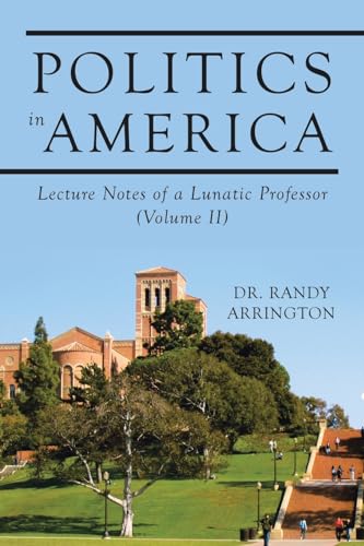 Politics in America: Lecture Notes of a Lunatic Professor (Volume II) von iUniverse