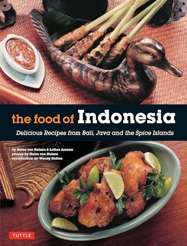 The Food of Indonesia: Delicious Recipes from Bali, Java and the Spices Islands: Delicious Recipes from Bali, Java and the Spice Islands [Indonesian Cookbook, 79 Recipes]