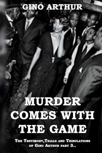 Murder Comes With The Game: The Testimony, Trials, and Tribulations of GINO ARTHUR von Self - Publish
