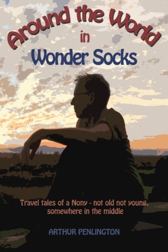 Around The World In Wonder Socks: Travels of a Nony (Not old, Not young - somewhere in the middle) von CreateSpace Independent Publishing Platform