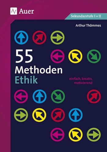55 Methoden Ethik: einfach, kreativ, motivierend (5. bis 13. Klasse)