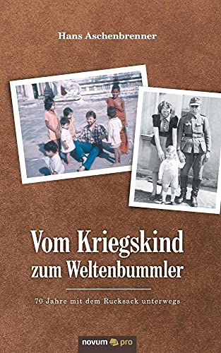 Vom Kriegskind zum Weltenbummler: 70 Jahre mit dem Rucksack unterwegs