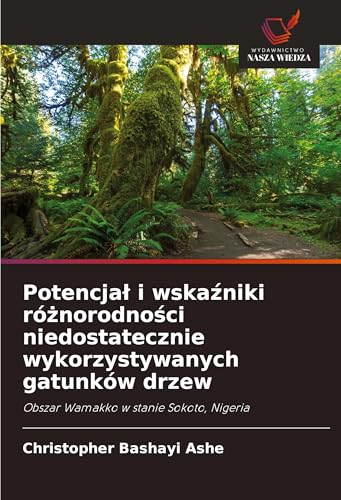 Potencja¿ i wska¿niki ró¿norodno¿ci niedostatecznie wykorzystywanych gatunków drzew: Obszar Wamakko w stanie Sokoto, Nigeria von Wydawnictwo Nasza Wiedza