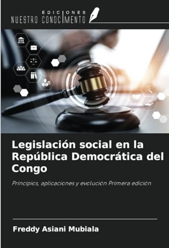 Legislación social en la República Democrática del Congo: Principios, aplicaciones y evolución Primera edición von Ediciones Nuestro Conocimiento