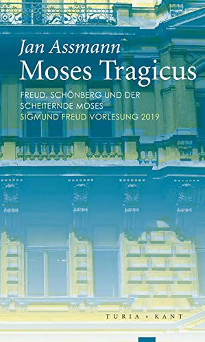 Moses Tragicus: Freud, Schönberg und der scheiternde Moses. Sigmund Freud Vorlesung 2019