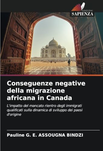 Conseguenze negative della migrazione africana in Canada: L'impatto del mancato rientro degli immigrati qualificati sulla dinamica di sviluppo dei paesi d'origine von Edizioni Sapienza