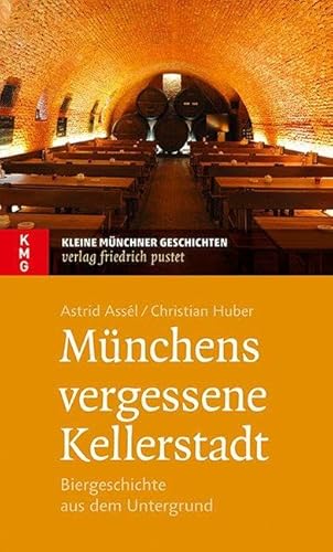 Münchens vergessene Kellerstadt: Biergeschichte aus dem Untergrund (Kleine Münchner Geschichten) von Pustet, Friedrich GmbH