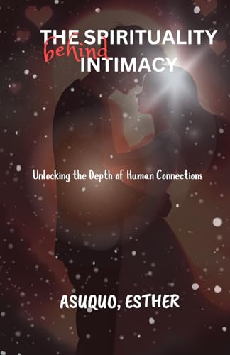 The spirituality behind intimacy: Unlocking the depth of human connection von Independently published