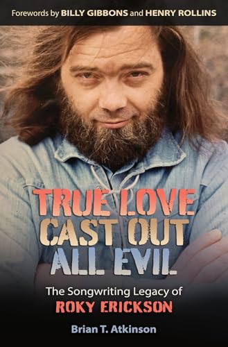 True Love Cast Out All Evil: The Songwriting Legacy of Roky Erickson (John and Robin Dickson Series in Texas Music)