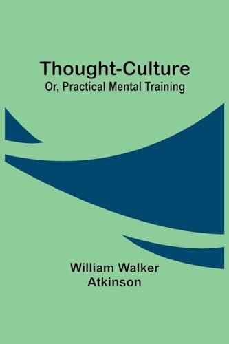 Thought-Culture; Or, Practical Mental Training von Alpha Edition