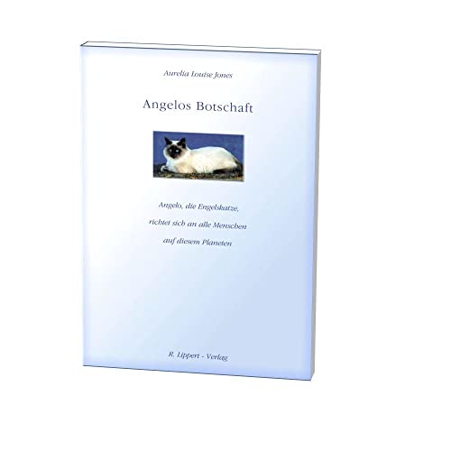 Angelos Botschaft: Angelo, die Engelskatze, richtet sich an alle Menschen auf diesem Planeten von Lippert R. Verlag