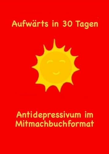 Aufwärts in 30 Tagen: Antidepressivum im Mitmachbuchformat