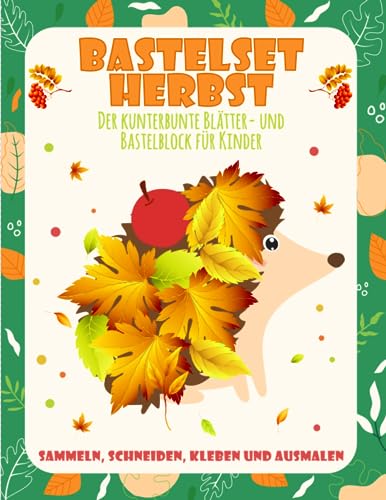 Bastelset Herbst: Sammeln, Schneiden, Kleben und Ausmalen - Der kunterbunte Blätter- und Bastelblock für Kinder von Independently published